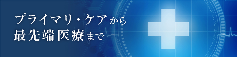 プライマリ・ケアから最先端医療まで